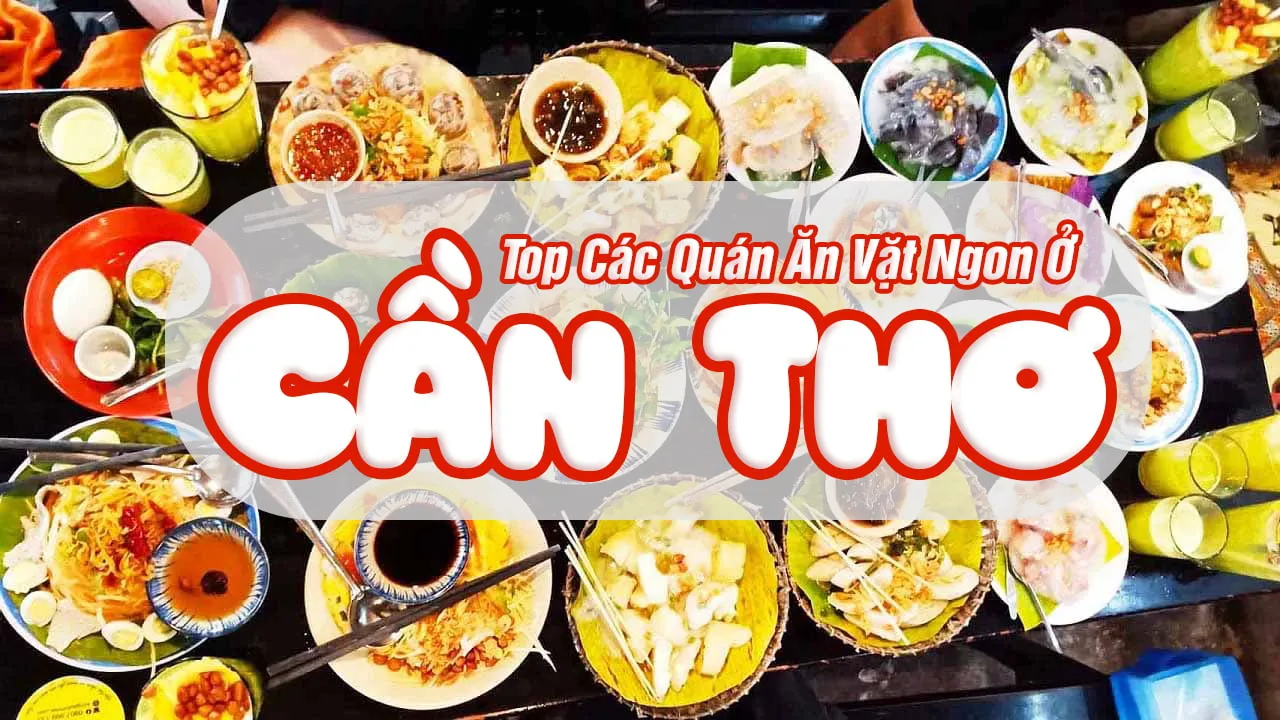 Top 20 địa chỉ ăn vặt Cần Thơ chiều lòng mọi du khách bạn nên biết